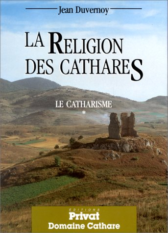 Le Catharisme. Vol. 1. La religion des cathares