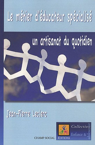 Le métier d'éducateur spécialisé : un artisanat du quotidien : l'histoire de la mise en oeuvre d'une
