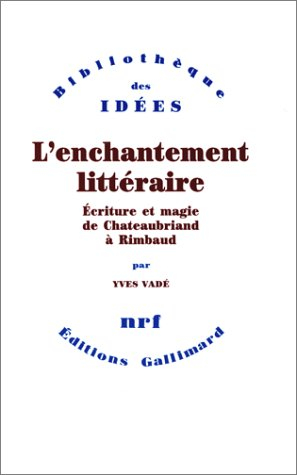 L'Enchantement littéraire : écriture et magie de Chateaubriand à Rimbaud