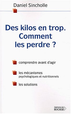 Des kilos en trop, comment les perdre ? : comprendre avant d'agir, les mécanismes psychologiques et 