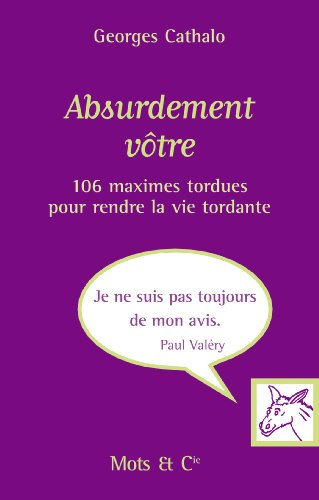 Absurdement vôtre : 106 maximes tordues pour rendre la vie tordante