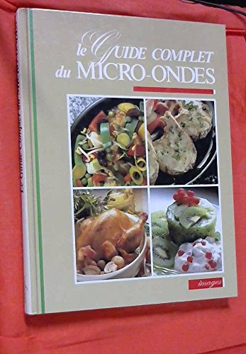 Le Guide complet du micro-ondes : 200 recettes pour micro-ondes et les fours multi-fonctions