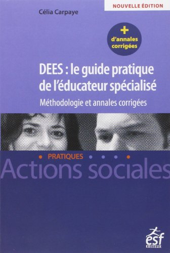 DEES, le guide pratique de l'éducateur spécialisé : méthodologie et annales corrigées
