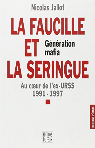 La faucille et la seringue : génération mafia : au coeur de l'ex-URSS, 1991-1997