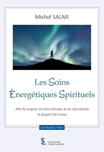 Les soins Énergétiques Spirituels: Afin de soigner en trois minutes et en une séance la plupart des 