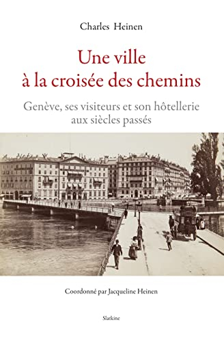 Une ville à la croisée des chemins : Genève, ses visiteurs et son hôtellerie aux siècles passés
