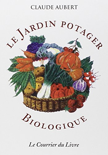 Le jardin potager biologique : ou Comment cultiver son jardin sans engrais chimiques et sans traitem
