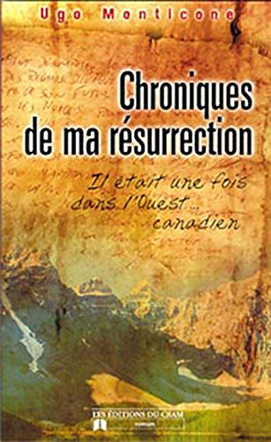 Chroniques de ma résurrection : il était une fois dans l'Ouest-- canadien