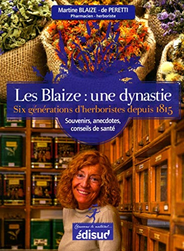 Les Blaize : une dynastie : Six générations d'herboristes depuis 1815