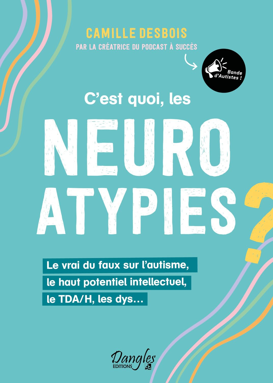 C'est quoi, les neuroatypies ? : le vrai du faux sur l'autisme, le haut potentiel intellectuel, le T
