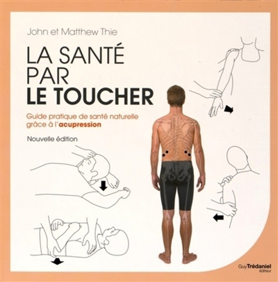 La santé par le toucher : guide pratique de santé naturelle, équilibrer l'énergie grâce à l'acupress