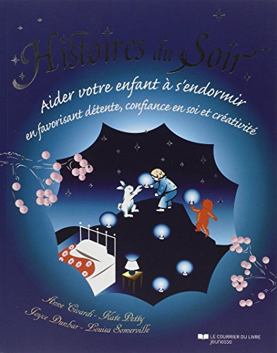 Histoires du soir : aider votre enfant à s'endormir en favorisant détente, confiance en soi et créat