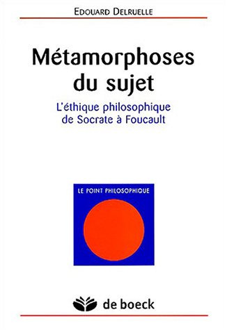 Métamorphoses du sujet : l'éthique philosophique de Socrate à Foucault