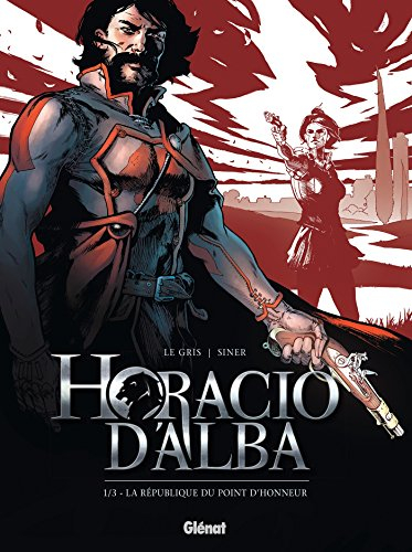 Horacio d'Alba. Vol. 1. La République du point d'honneur