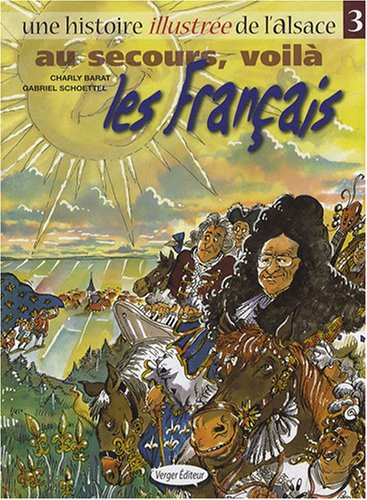 Une histoire illustrée de l'Alsace. Vol. 3. Au secours, voilà les Français