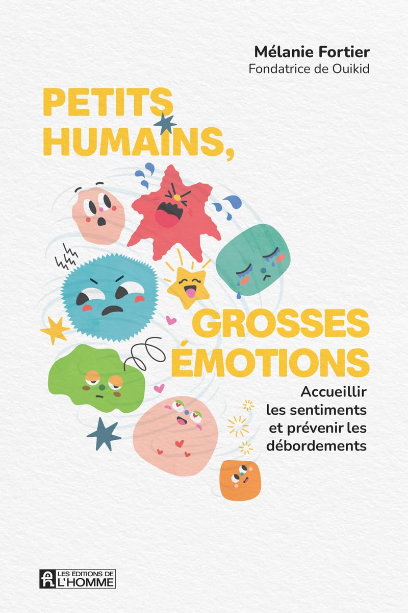 Petits humains, grosses émotions: Accueillir les sentiments et prévenir les débordements