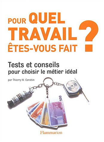 Pour quel travail êtes-vous fait ? : tests et conseils pour choisir le métier idéal