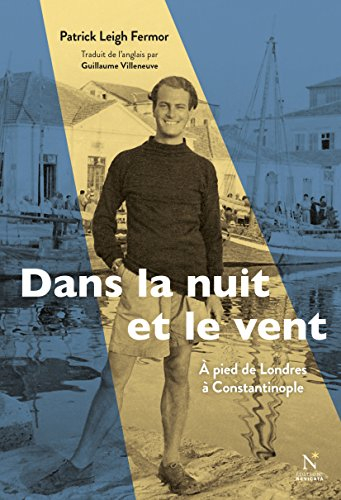 Dans la nuit et le vent : à pied de Londres à Constantinople