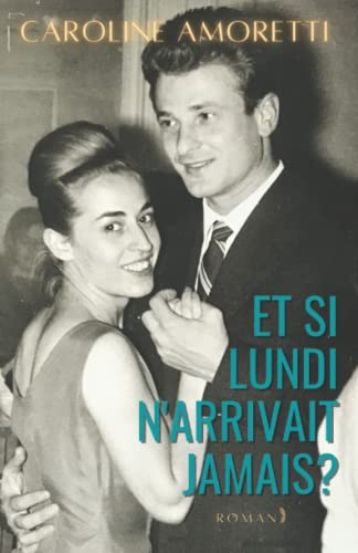 Et si lundi n'arrivait jamais? Un roman inspiré d'une histoire d'amour trop belle pour être vraie.: 