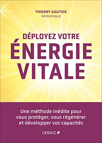 Déployez votre énergie vitale : une méthode inédite pour vous protéger, vous régénérer et développer