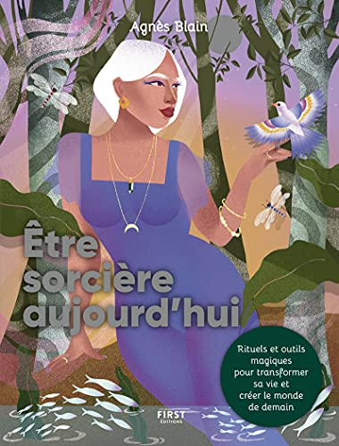 Etre sorcière aujourd'hui : rituels et outils magiques pour transformer sa vie et créer le monde de 