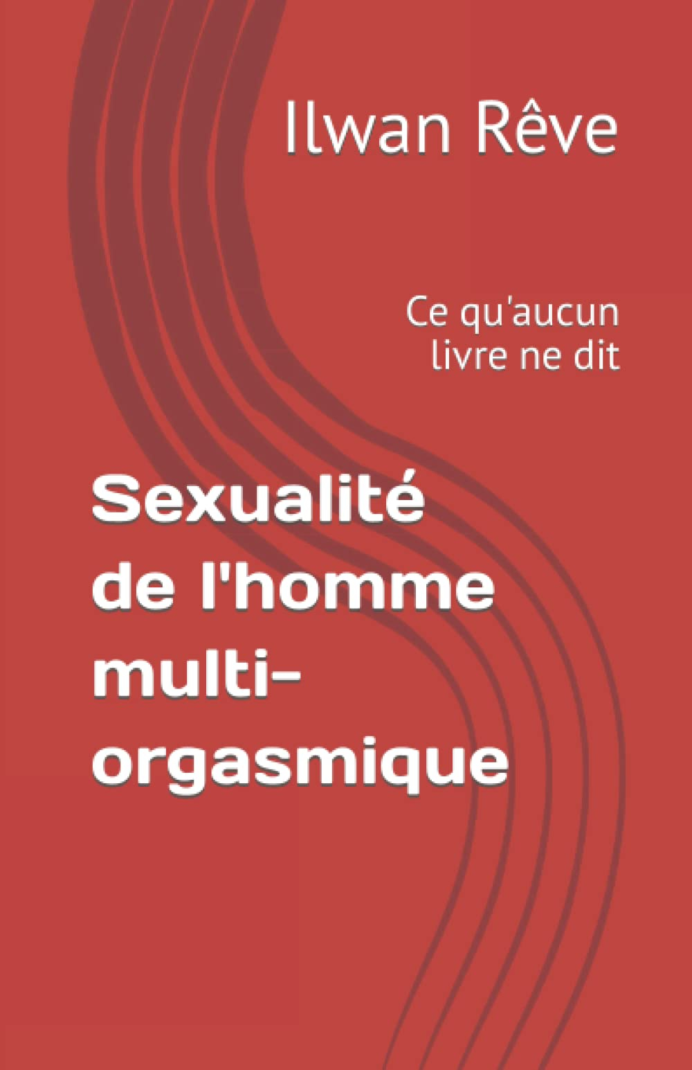 Sexualité de l'homme multi-orgasmique: Ce qu'aucun livre ne dit