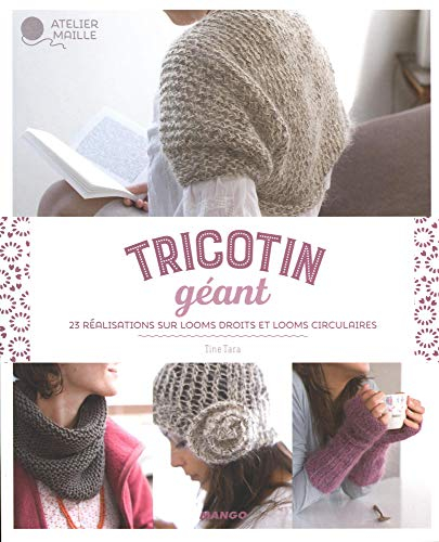 Tricotin géant : 23 réalisations sur looms droits et looms circulaires