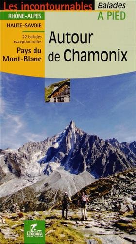 Autour de Chamonix : Rhône-Alpes, Haute-Savoie, Pays du Mont-Blanc : 22 balades exceptionnelles