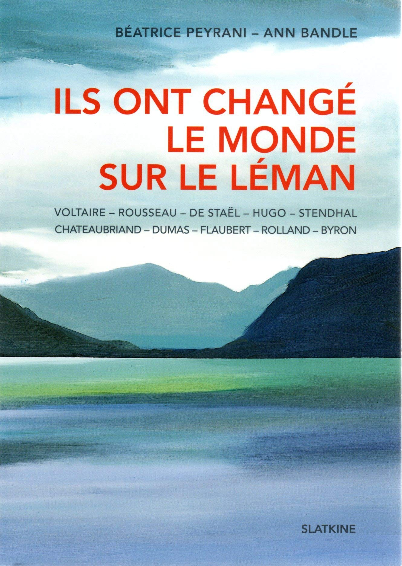 Ils ont changé le monde sur le Léman : Voltaire, Rousseau, De Staël, Byron, Chateaubriand, Stendhal,