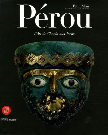 Pérou, l'art de Chavin aux Incas : exposition, Paris, Petit Palais, 5 avril-2 juillet 2006