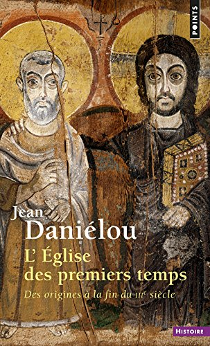 L'Eglise des premiers temps : des origines à la fin du IIIe siècle