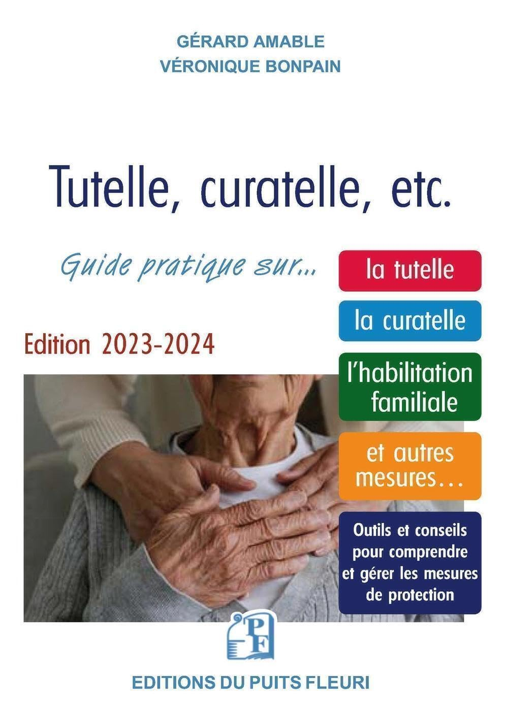 Tutelle, curatelle, etc. : guide juridique et pratique sur... la tutelle, la curatelle, l'habilitati