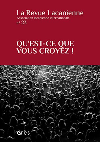 Revue lacanienne (La), n° 23. Qu'est-ce que vous croyez !