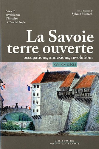 La Savoie, terre ouverte : Occupations, annexions, révolutions XVI-XIXe siècle
