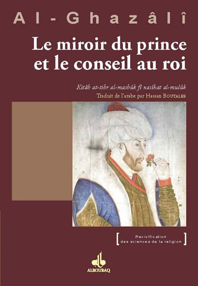 Le miroir du prince et le conseil au roi. Al- tibr al-masbuk fi nasihat al-muluk