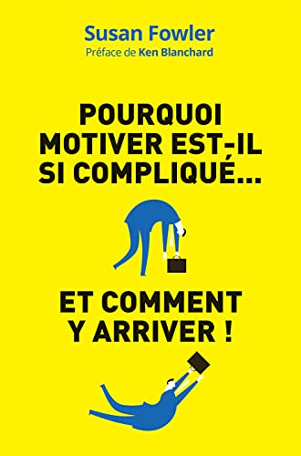 Pourquoi motiver est-il si compliqué... et comment y arriver ! : la science de la motivation : une d