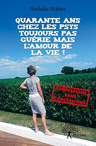 quarante ans chez les psys toujours pas guerie mais l'amour de la vie !