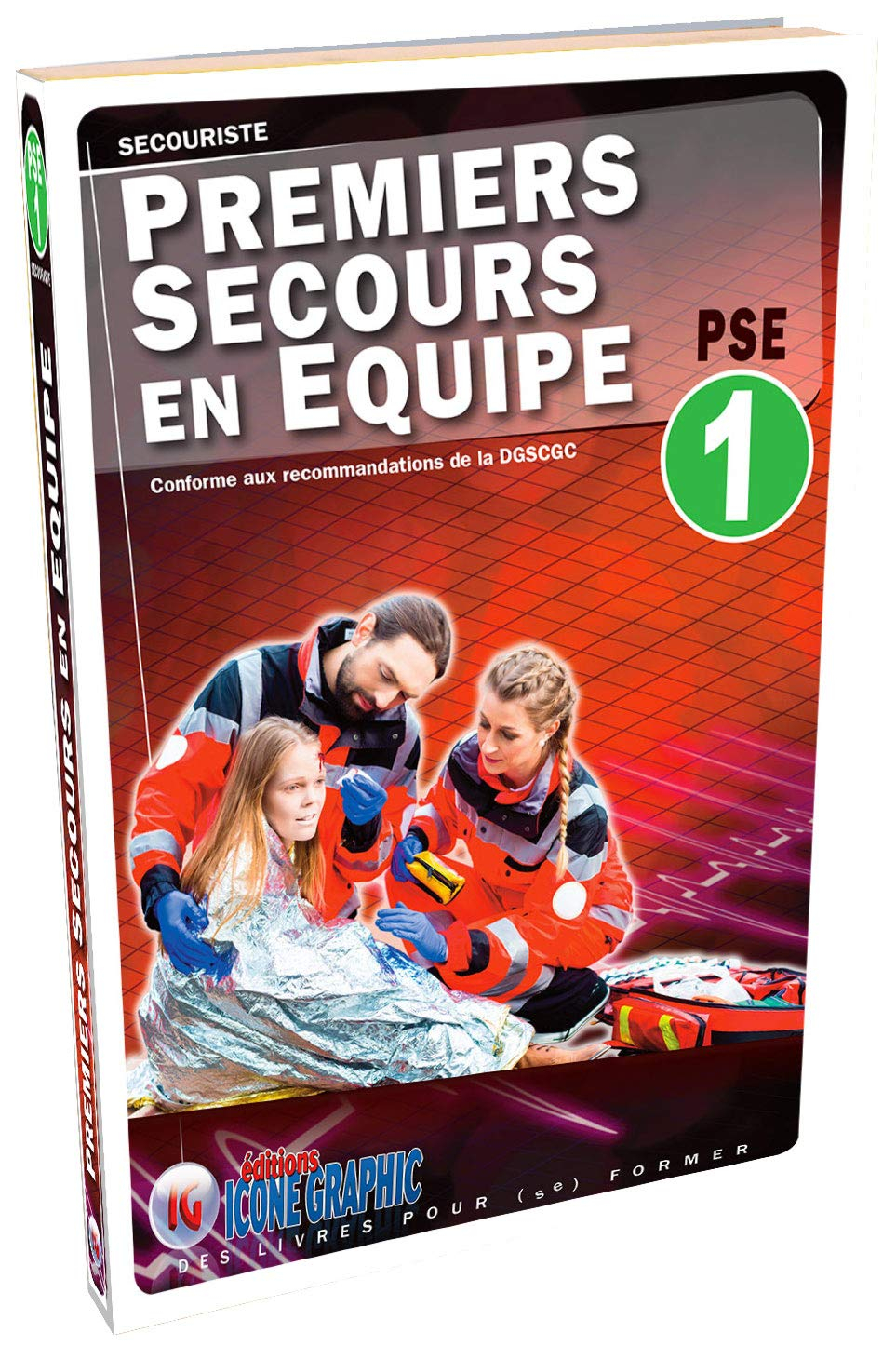 Premiers secours en équipe PSE 1 : secouriste : conforme aux recommandations de la DGSCGC