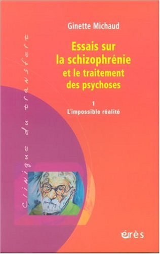 Essais sur la schizophrénie et le traitement des psychoses. Vol. 1. L'impossible réalité