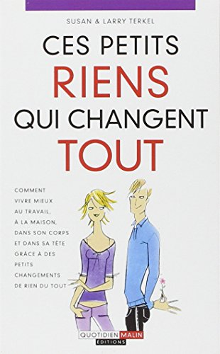 Ces petits riens qui changent tout : comment vivre mieux au travail, à la maison, dans son corps et 