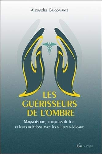 Les guérisseurs de l'ombre : magnétiseurs, coupeurs de feu et leurs relations avec les milieux médic