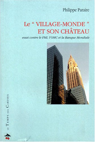 Le village monde et son château : essai contre le FMI, l'OMC et la Banque mondiale
