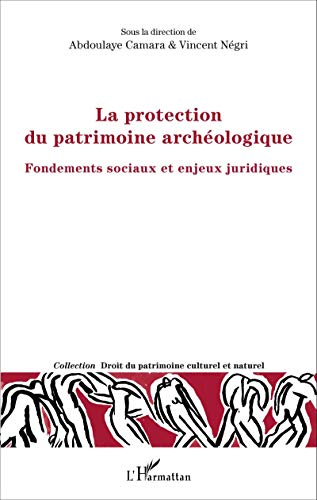 La protection du patrimoine archéologique : fondements sociaux et enjeux juridiques