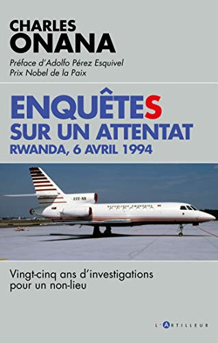 Enquêtes sur un attentat : Rwanda, 6 avril 1994 : vingt-cinq ans d'investigations pour un non-lieu