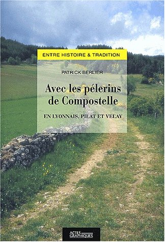 Avec les pèlerins de Compostelle : en Lyonnais, Pilat et Velay