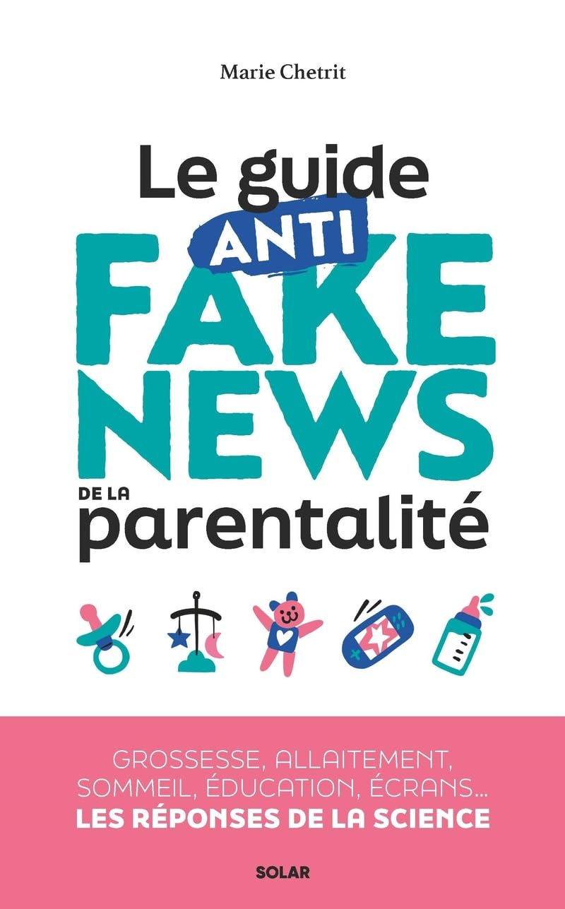 Le guide anti fake news de la parentalité : grossesse, allaitement, sommeil, éducation, écrans... le