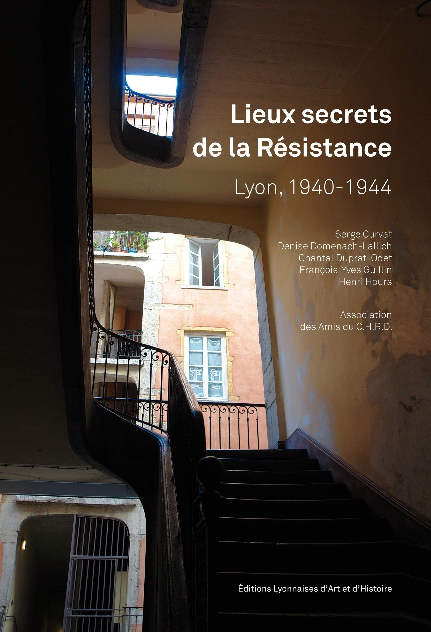 Lieux secrets de la Résistance : Lyon, 1940-1944