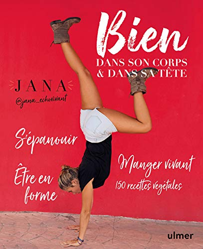 Bien dans son corps & dans sa tête : s'épanouir, être en forme, manger vivant : 150 recettes végétal