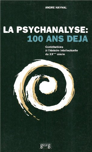 La psychanalyse : 100 ans déjà : contributions à l'histoire intellectuelle du XXe siècle