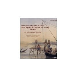 de constantinople à tahiti : seize ans d'aquarelle autour du monde (1840-1856), en suivant rené gill